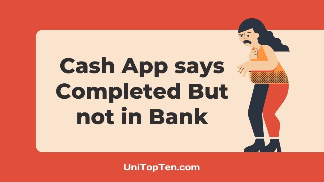 [5 Reasons] Cash App says Completed but not in Bank - UniTopTen