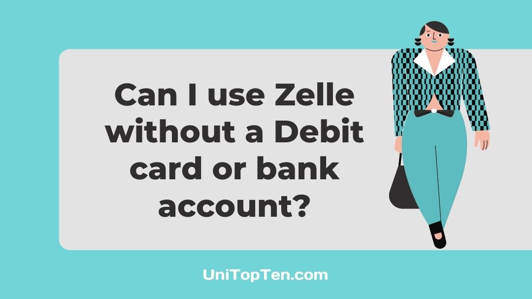 Can I use Zelle without a Debit card or bank account